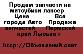 Продам запчасти на митсубиси лансер6 › Цена ­ 30 000 - Все города Авто » Продажа запчастей   . Пермский край,Лысьва г.